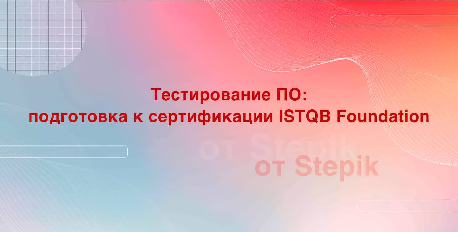 Stepik — Тестирование ПО: подготовка к сертификации ISTQB Foundation‎